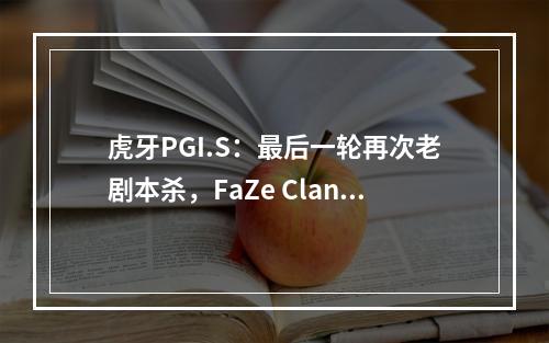 虎牙PGI.S：最后一轮再次老剧本杀，FaZe Clan压轴吃鸡逆天改命