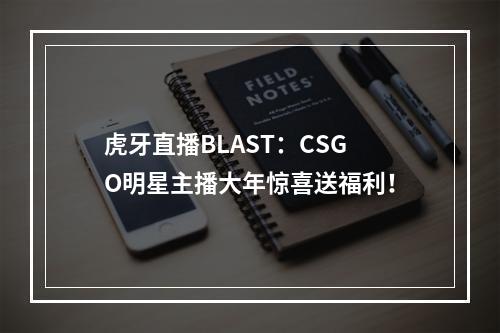 虎牙直播BLAST：CSGO明星主播大年惊喜送福利！