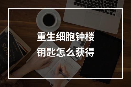 重生细胞钟楼钥匙怎么获得