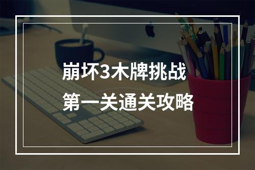 崩坏3木牌挑战第一关通关攻略