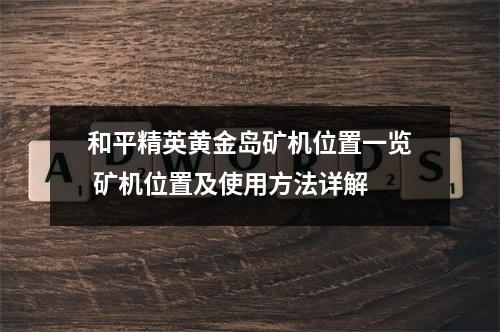 和平精英黄金岛矿机位置一览 矿机位置及使用方法详解