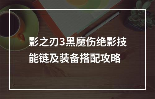 影之刃3黑魔伤绝影技能链及装备搭配攻略