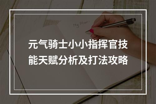 元气骑士小小指挥官技能天赋分析及打法攻略