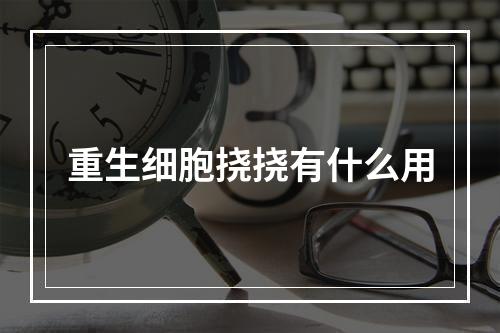 重生细胞挠挠有什么用