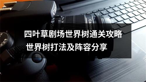 四叶草剧场世界树通关攻略 世界树打法及阵容分享