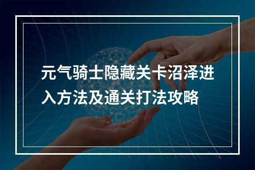 元气骑士隐藏关卡沼泽进入方法及通关打法攻略