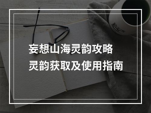 妄想山海灵韵攻略 灵韵获取及使用指南