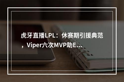 虎牙直播LPL：休赛期引援典范，Viper六次MVP助EDG豪取五连胜