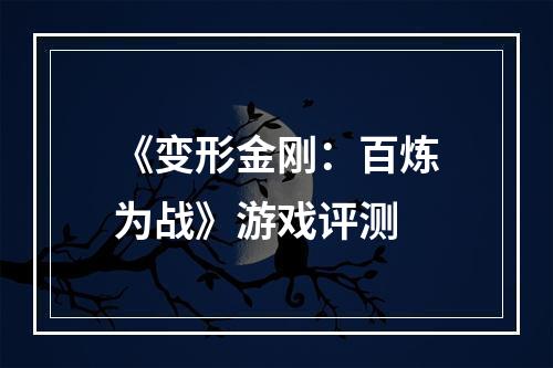 《变形金刚：百炼为战》游戏评测