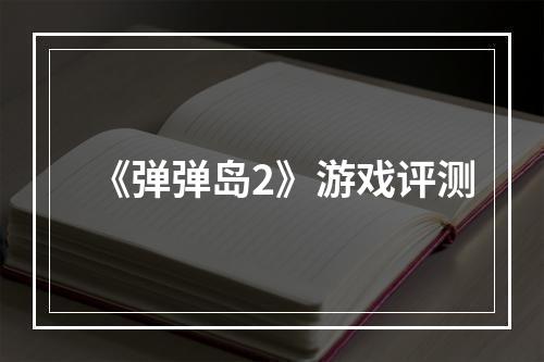 《弹弹岛2》游戏评测