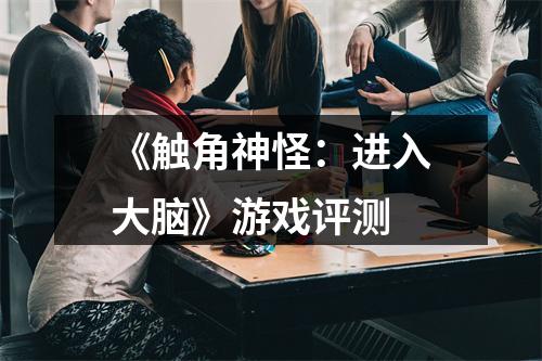 《触角神怪：进入大脑》游戏评测