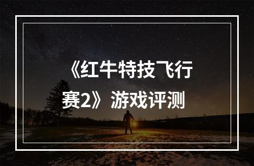 《红牛特技飞行赛2》游戏评测