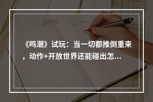 《鸣潮》试玩：当一切都推倒重来，动作+开放世界还能碰出怎样的火花？