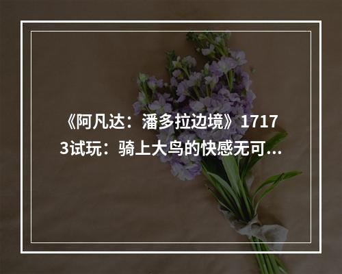 《阿凡达：潘多拉边境》17173试玩：骑上大鸟的快感无可比拟