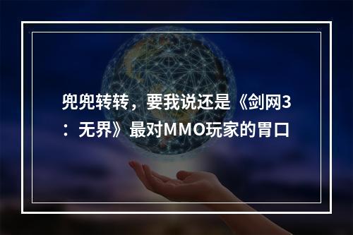 兜兜转转，要我说还是《剑网3：无界》最对MMO玩家的胃口