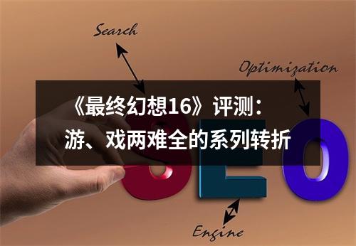 《最终幻想16》评测：游、戏两难全的系列转折