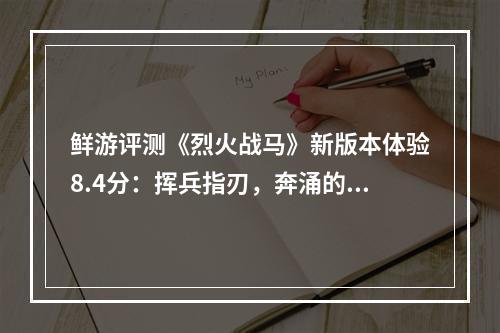 鲜游评测《烈火战马》新版本体验8.4分：挥兵指刃，奔涌的钢铁洪流！