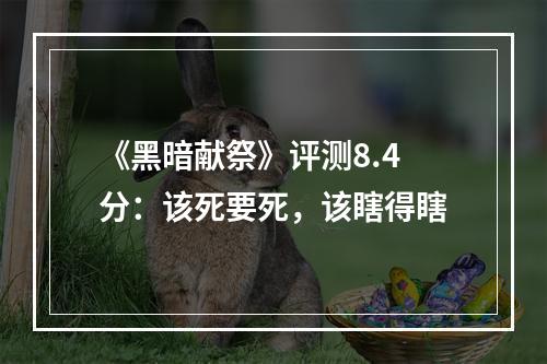 《黑暗献祭》评测8.4分：该死要死，该瞎得瞎