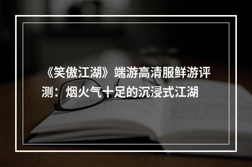 《笑傲江湖》端游高清服鲜游评测：烟火气十足的沉浸式江湖