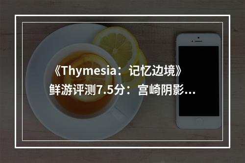 《Thymesia：记忆边境》鲜游评测7.5分：宫崎阴影下的鸟嘴医生