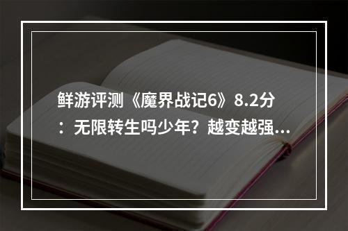 鲜游评测《魔界战记6》8.2分：无限转生吗少年？越变越强的那种