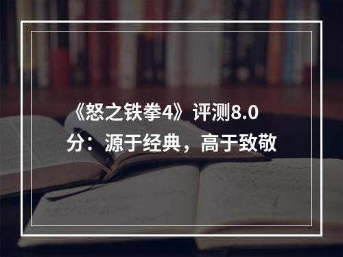 《怒之铁拳4》评测8.0分：源于经典，高于致敬