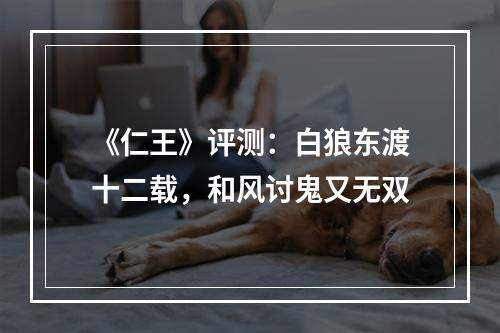 《仁王》评测：白狼东渡十二载，和风讨鬼又无双