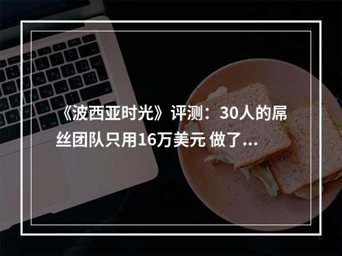 《波西亚时光》评测：30人的屌丝团队只用16万美元 做了一款国人的《星露谷物语》