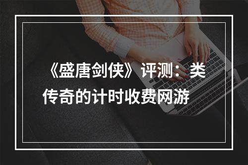 《盛唐剑侠》评测：类传奇的计时收费网游