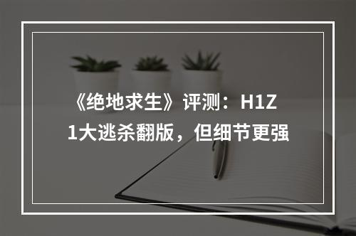 《绝地求生》评测：H1Z1大逃杀翻版，但细节更强