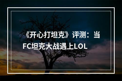 《开心打坦克》评测：当FC坦克大战遇上LOL