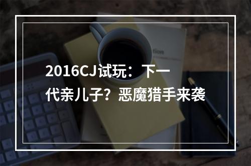 2016CJ试玩：下一代亲儿子？恶魔猎手来袭