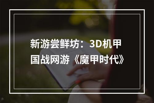 新游尝鲜坊：3D机甲国战网游《魔甲时代》