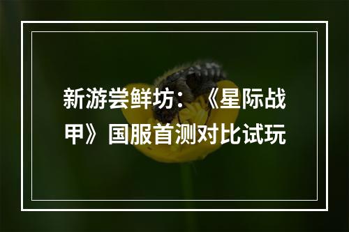 新游尝鲜坊：《星际战甲》国服首测对比试玩