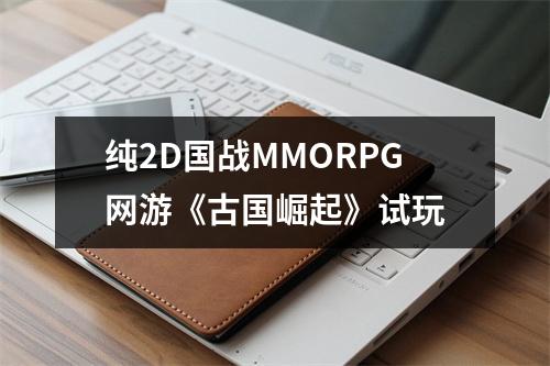 纯2D国战MMORPG网游《古国崛起》试玩