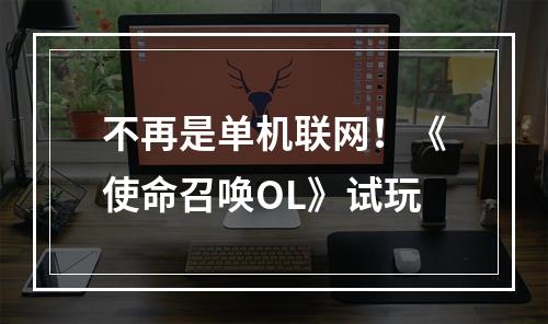 不再是单机联网！《使命召唤OL》试玩