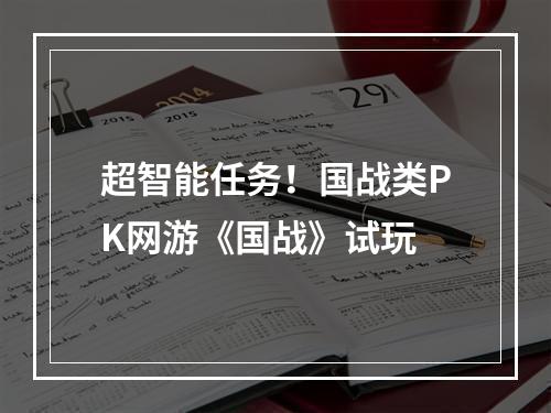 超智能任务！国战类PK网游《国战》试玩