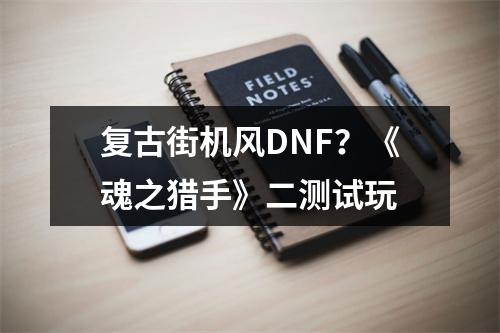 复古街机风DNF？《魂之猎手》二测试玩