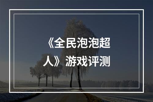 《全民泡泡超人》游戏评测