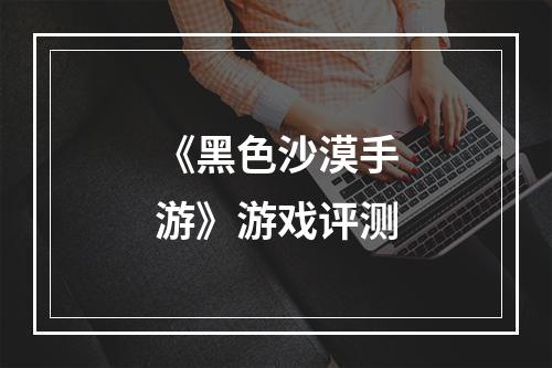 《黑色沙漠手游》游戏评测