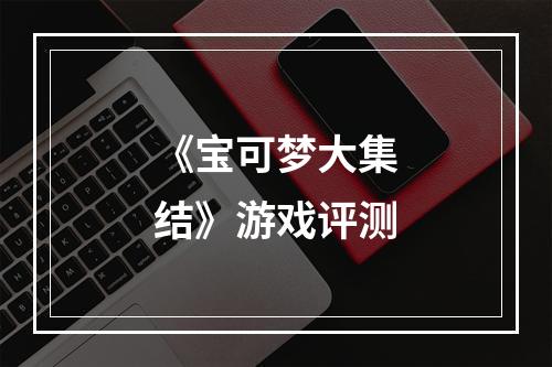 《宝可梦大集结》游戏评测