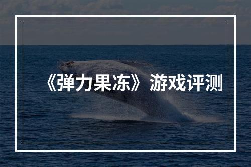 《弹力果冻》游戏评测