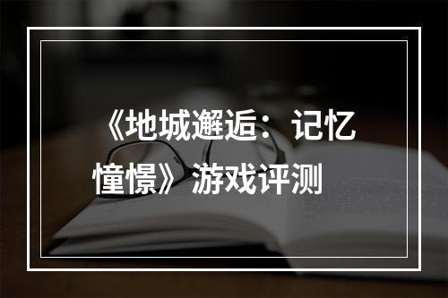 《地城邂逅：记忆憧憬》游戏评测