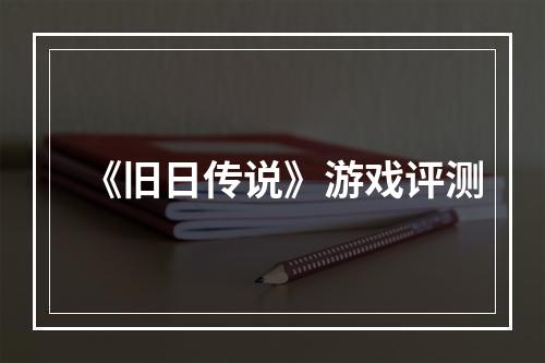 《旧日传说》游戏评测