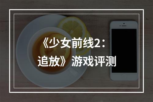 《少女前线2：追放》游戏评测