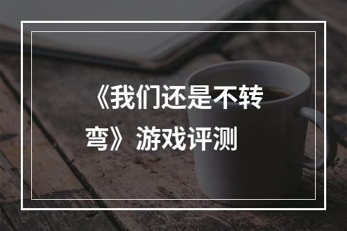 《我们还是不转弯》游戏评测