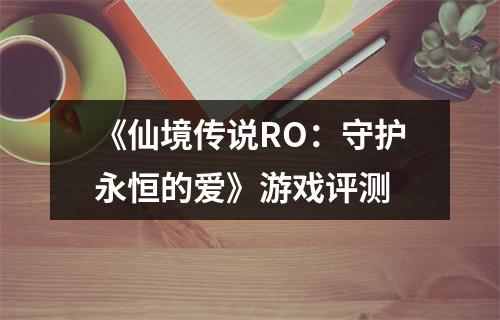 《仙境传说RO：守护永恒的爱》游戏评测