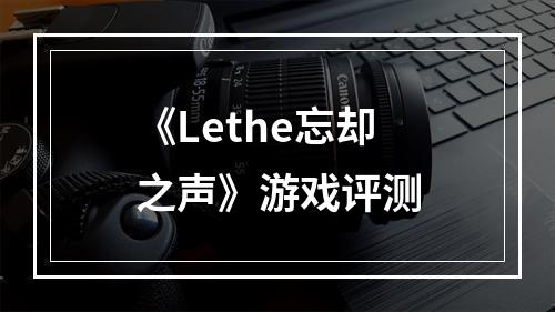 《Lethe忘却之声》游戏评测