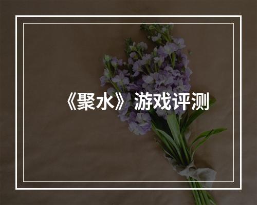 《聚水》游戏评测