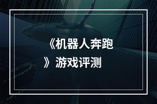 《机器人奔跑》游戏评测